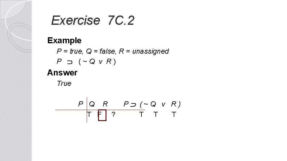  Exercise 7 C. 2 Example P = true, Q = false, R =