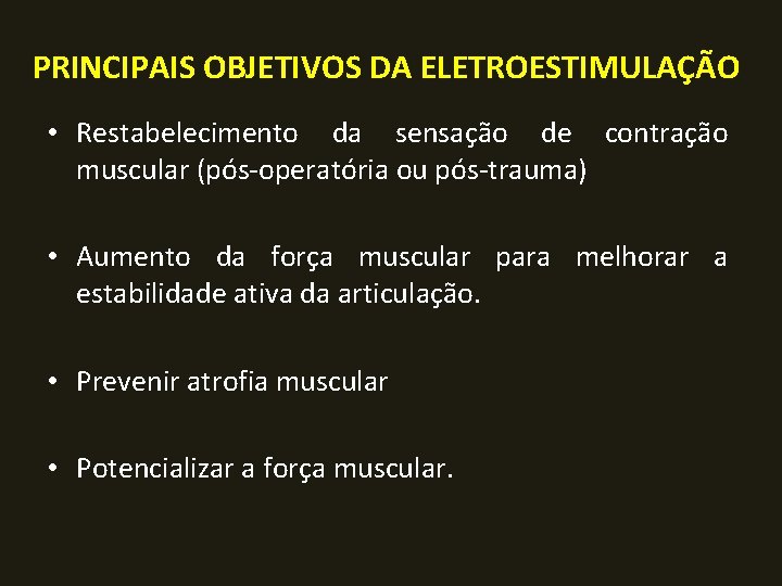 PRINCIPAIS OBJETIVOS DA ELETROESTIMULAÇÃO • Restabelecimento da sensação de contração muscular (pós-operatória ou pós-trauma)