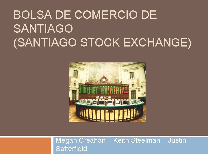 BOLSA DE COMERCIO DE SANTIAGO (SANTIAGO STOCK EXCHANGE) Megan Creahan Satterfield Keith Steelman Justin