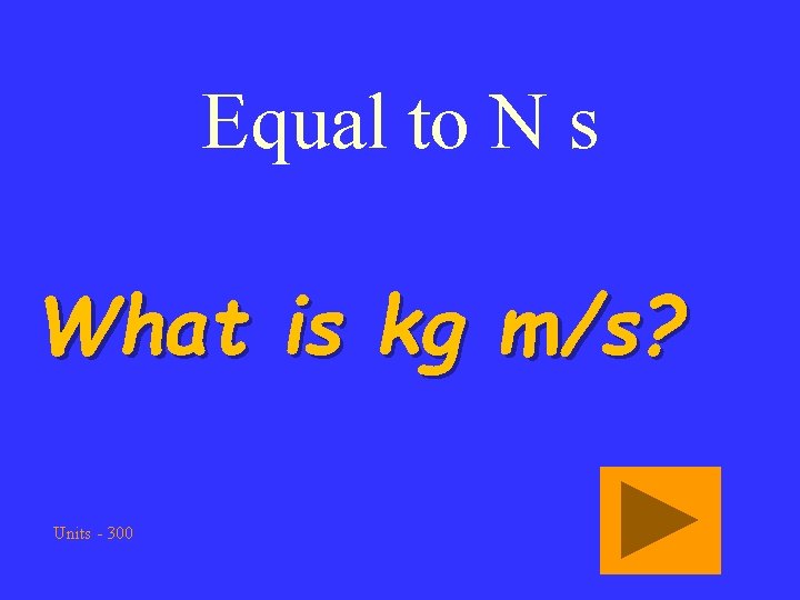 Equal to N s What is kg m/s? Units - 300 