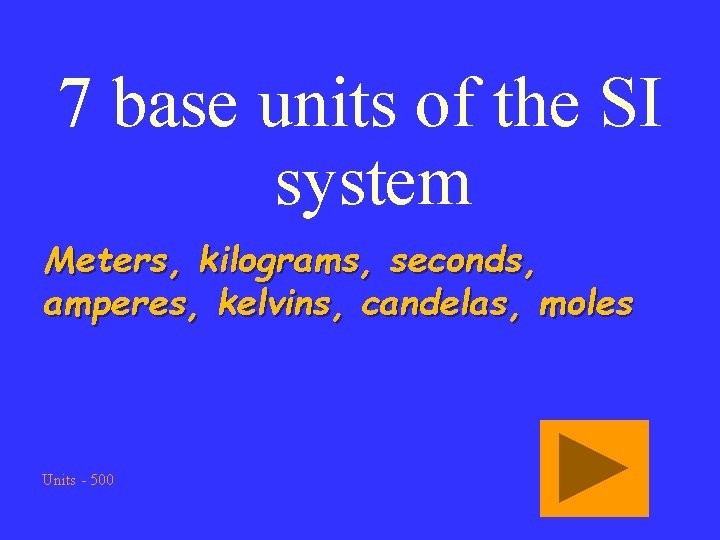 7 base units of the SI system Meters, kilograms, seconds, amperes, kelvins, candelas, moles