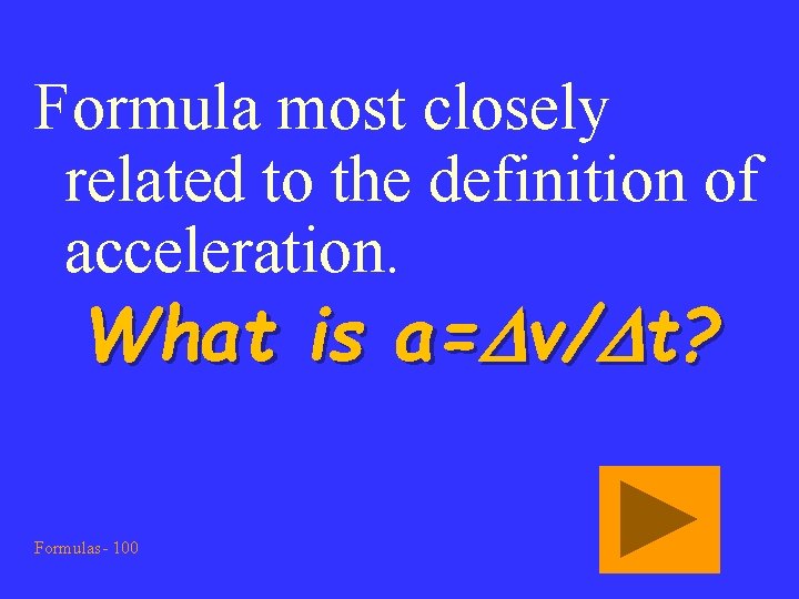 Formula most closely related to the definition of acceleration. What is a=Dv/Dt? Formulas- 100