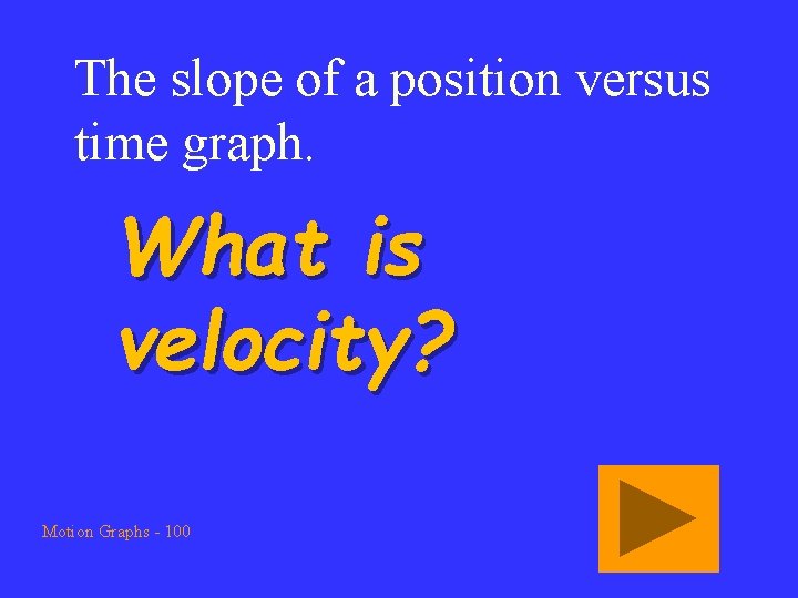 The slope of a position versus time graph. What is velocity? Motion Graphs -