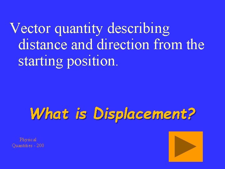 Vector quantity describing distance and direction from the starting position. What is Displacement? Physical