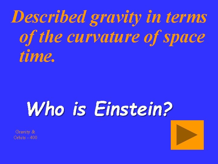 Described gravity in terms of the curvature of space time. Who is Einstein? Gravity