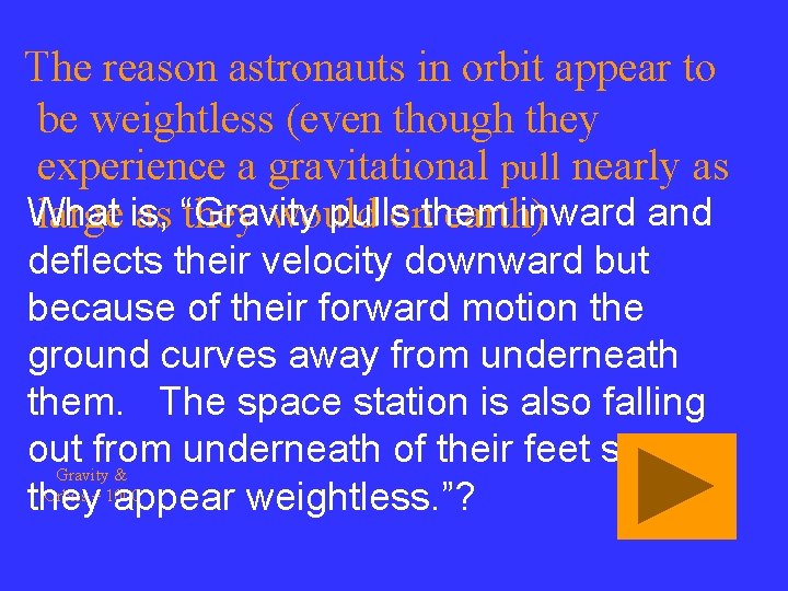 The reason astronauts in orbit appear to be weightless (even though they experience a