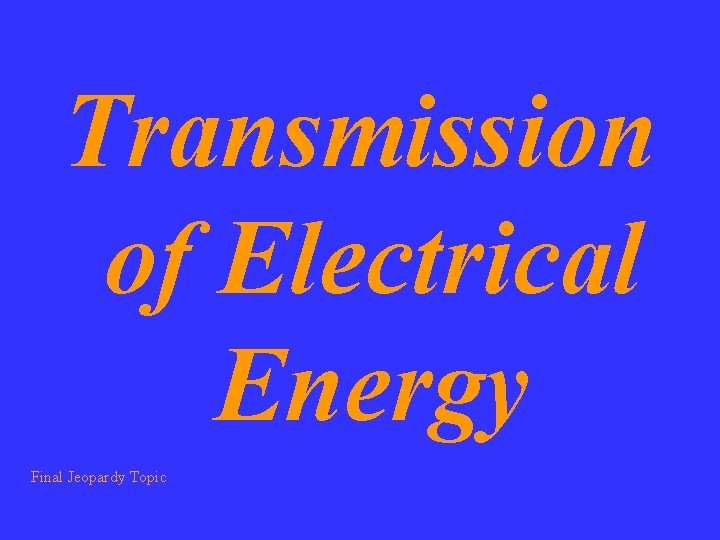 Transmission of Electrical Energy Final Jeopardy Topic 