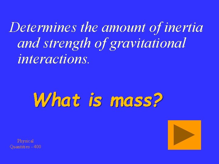 Determines the amount of inertia and strength of gravitational interactions. What is mass? Physical