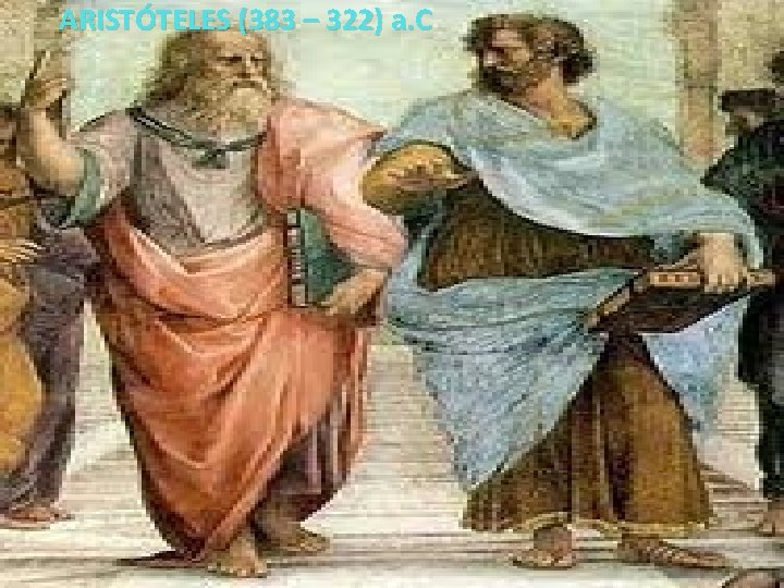 ARISTÓTELES (383 – 322) a. C ARISTÓTELES (383 – 322) a. C