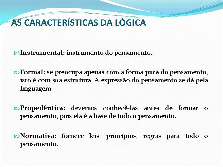 AS CARACTERÍSTICAS DA LÓGICA Instrumental: instrumento do pensamento. Formal: se preocupa apenas com a AS CARACTERÍSTICAS DA LÓGICA Instrumental: instrumento do pensamento. Formal: se preocupa apenas com a
