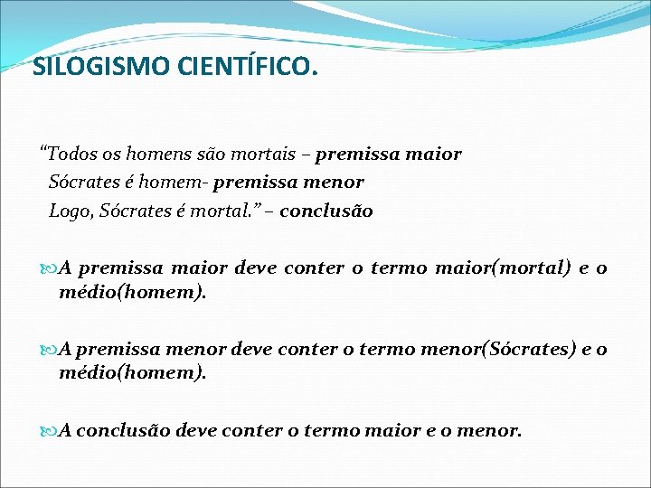 SILOGISMO CIENTÍFICO. “Todos os homens são mortais – premissa maior Sócrates é homem- premissa SILOGISMO CIENTÍFICO. “Todos os homens são mortais – premissa maior Sócrates é homem- premissa
