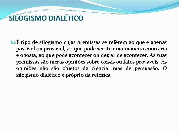 SILOGISMO DIALÉTICO É tipo de silogismo cujas premissas se referem ao que é apenas SILOGISMO DIALÉTICO É tipo de silogismo cujas premissas se referem ao que é apenas