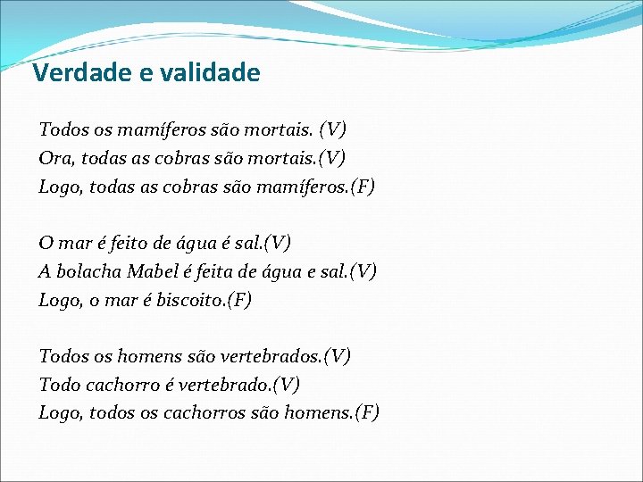 Verdade e validade Todos os mamíferos são mortais. (V) Ora, todas as cobras são Verdade e validade Todos os mamíferos são mortais. (V) Ora, todas as cobras são