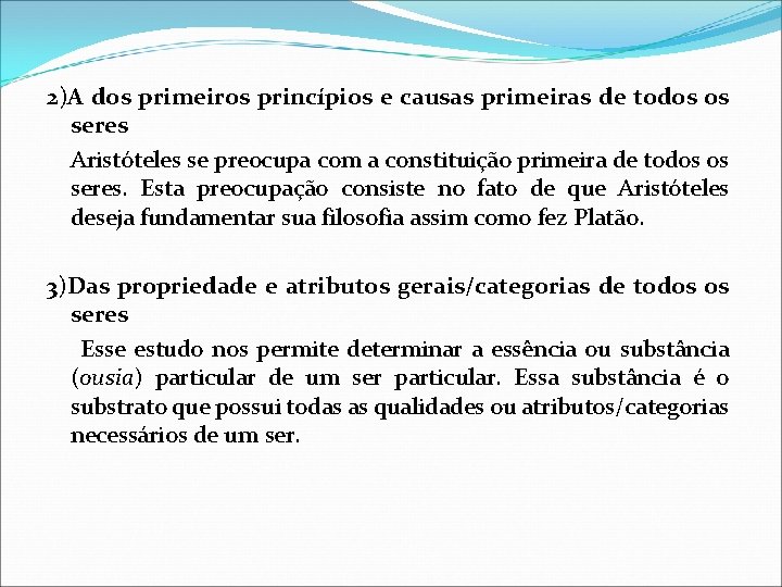 2)A dos primeiros princípios e causas primeiras de todos os seres Aristóteles se preocupa 2)A dos primeiros princípios e causas primeiras de todos os seres Aristóteles se preocupa