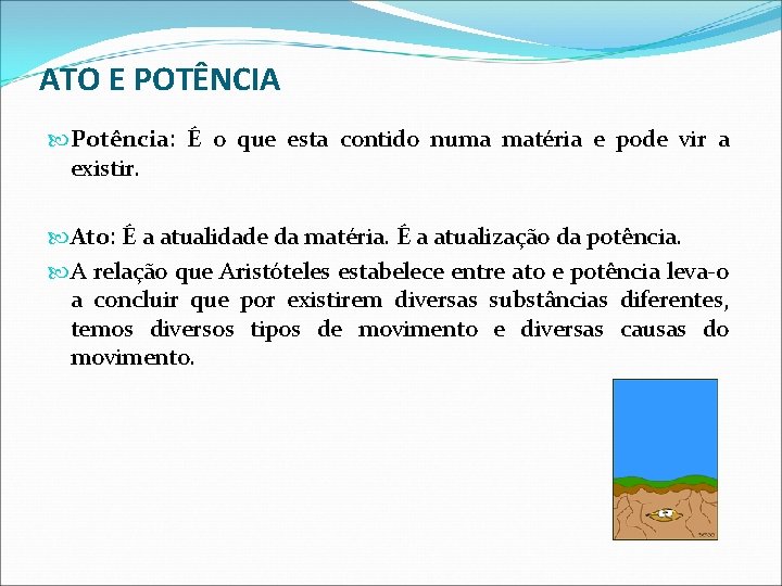 ATO E POTÊNCIA Potência: É o que esta contido numa matéria e pode vir ATO E POTÊNCIA Potência: É o que esta contido numa matéria e pode vir