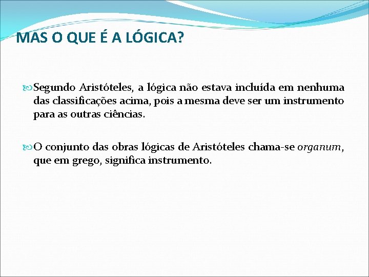 MAS O QUE É A LÓGICA? Segundo Aristóteles, a lógica não estava incluída em MAS O QUE É A LÓGICA? Segundo Aristóteles, a lógica não estava incluída em