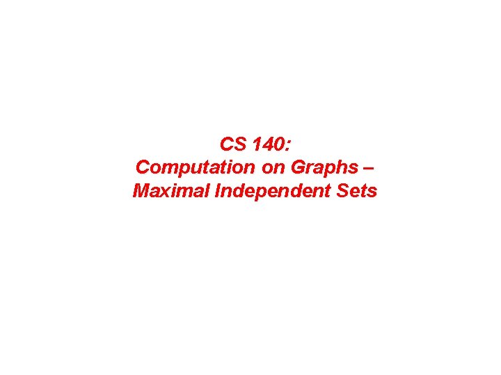 CS 140: Computation on Graphs – Maximal Independent Sets 