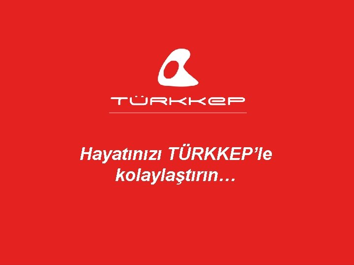 Hayatınızı TÜRKKEP’le kolaylaştırın… 