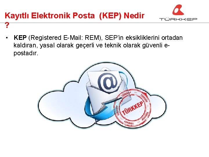 Kayıtlı Elektronik Posta (KEP) Nedir ? • KEP (Registered E-Mail: REM), SEP’in eksikliklerini ortadan