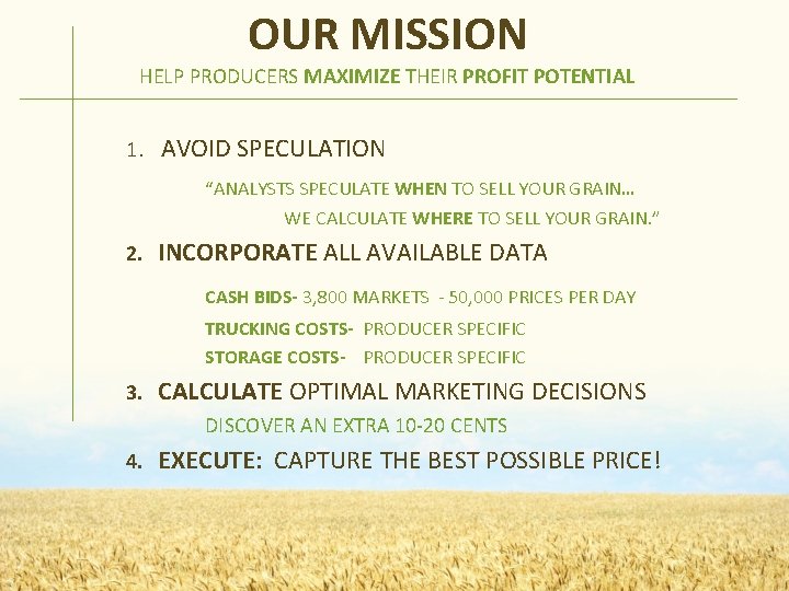 OUR MISSION HELP PRODUCERS MAXIMIZE THEIR PROFIT POTENTIAL 1. AVOID SPECULATION “ANALYSTS SPECULATE WHEN