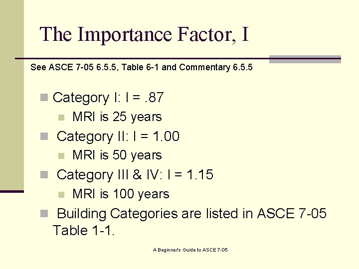 The Importance Factor, I See ASCE 7 -05 6. 5. 5, Table 6 -1