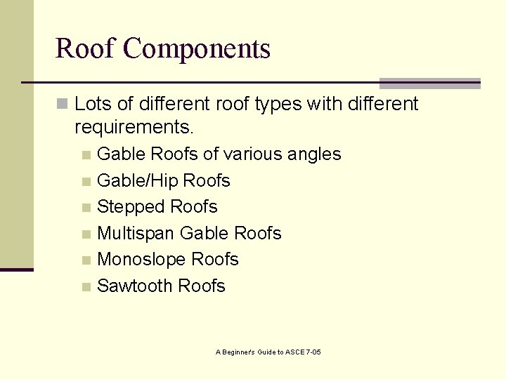 Roof Components n Lots of different roof types with different requirements. Gable Roofs of