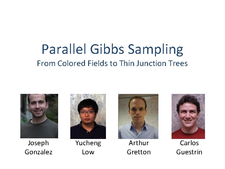 Parallel Gibbs Sampling From Colored Fields to Thin Junction Trees Joseph Gonzalez Yucheng Low