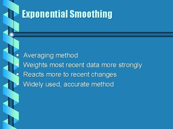 Exponential Smoothing § § Averaging method Weights most recent data more strongly Reacts more