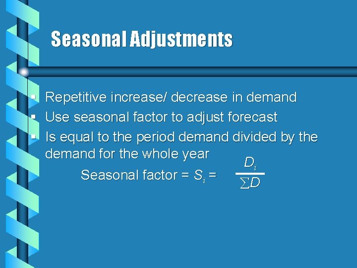 Seasonal Adjustments § Repetitive increase/ decrease in demand § Use seasonal factor to adjust