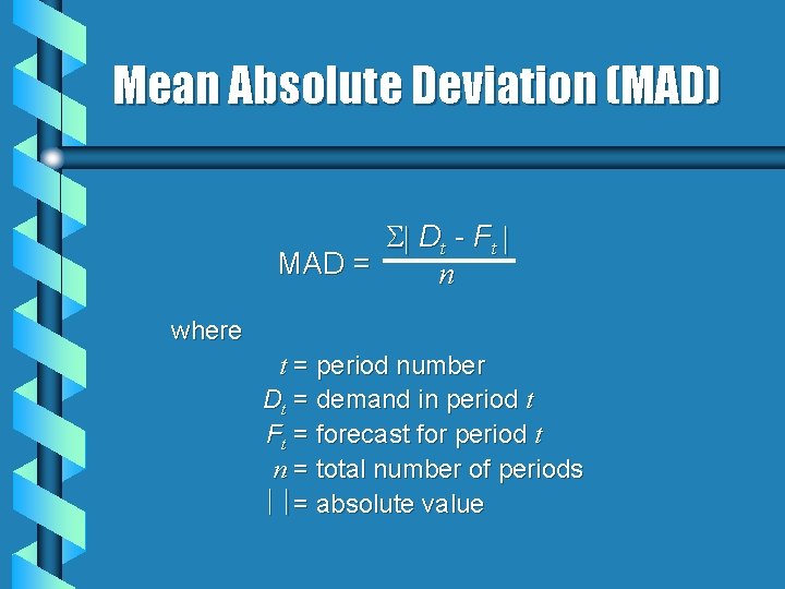 Mean Absolute Deviation (MAD) Dt - F t MAD = n where t =