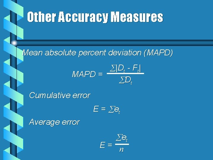 Other Accuracy Measures Mean absolute percent deviation (MAPD) |Dt - Ft| MAPD = Dt