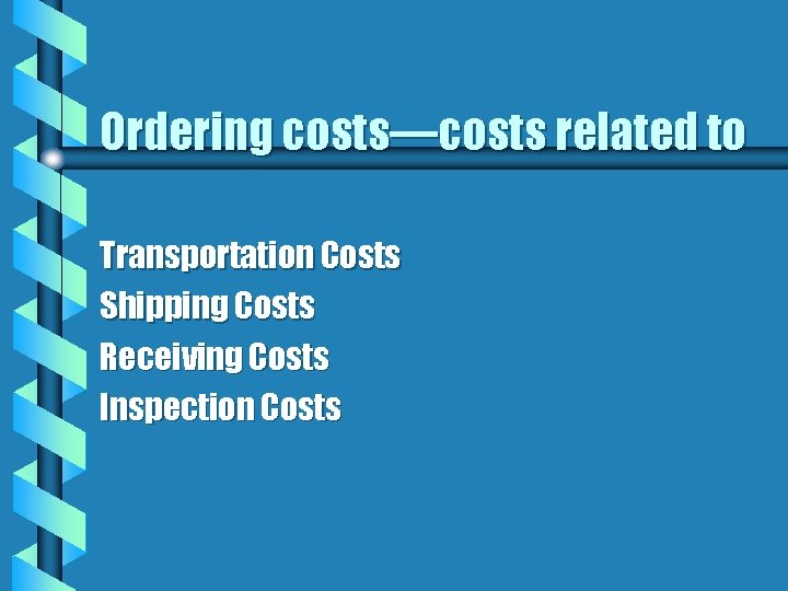 Ordering costs—costs related to Transportation Costs Shipping Costs Receiving Costs Inspection Costs 