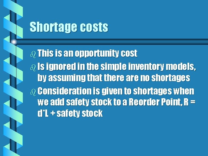 Shortage costs b This is an opportunity cost b Is ignored in the simple