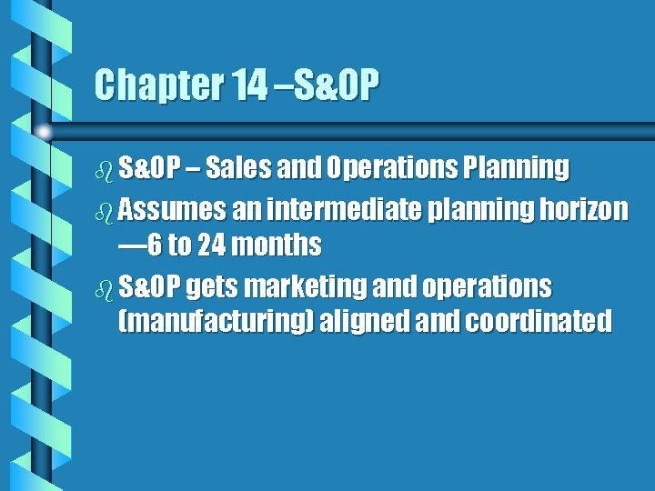 Chapter 14 –S&OP b S&OP – Sales and Operations Planning b Assumes an intermediate