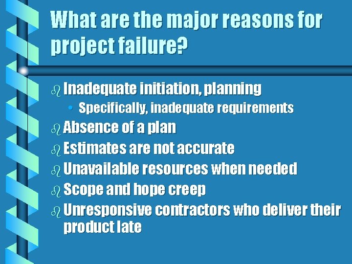 What are the major reasons for project failure? b Inadequate initiation, planning • Specifically,