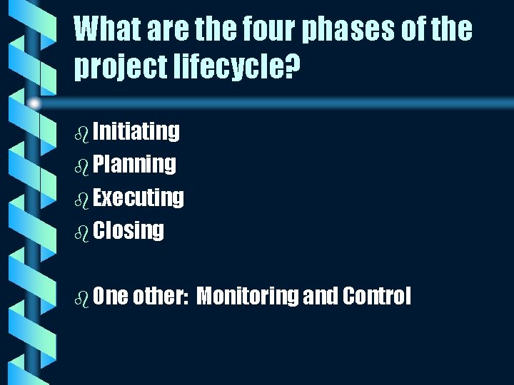What are the four phases of the project lifecycle? b Initiating b Planning b