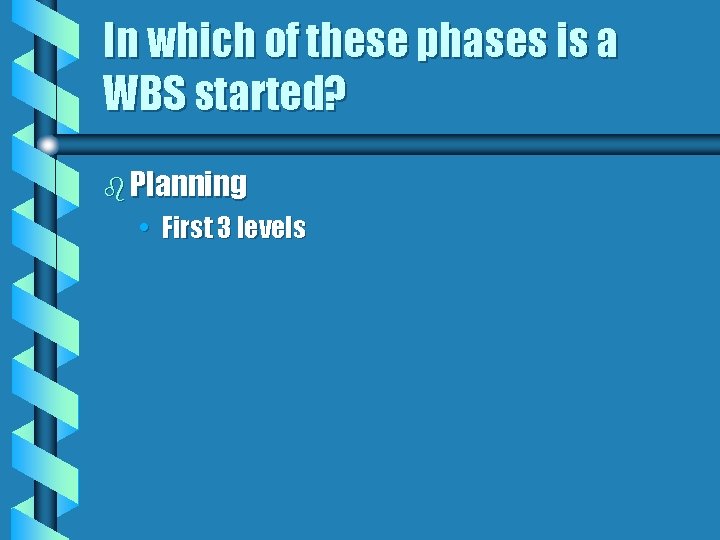 In which of these phases is a WBS started? b Planning • First 3