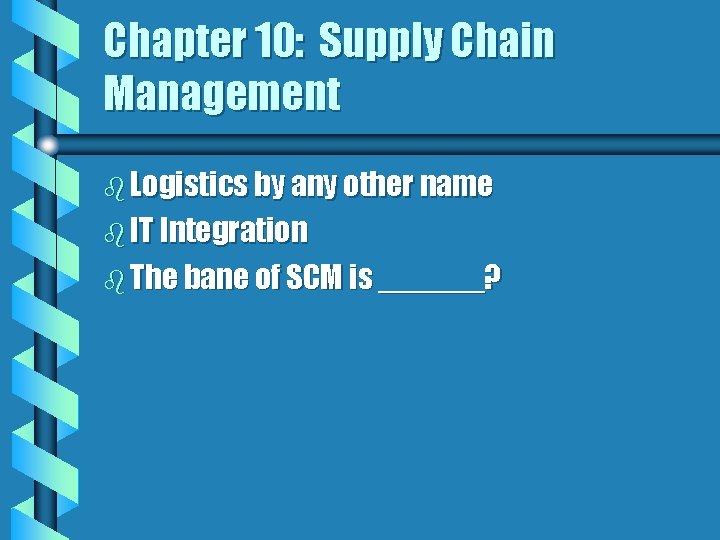 Chapter 10: Supply Chain Management b Logistics by any other name b IT Integration