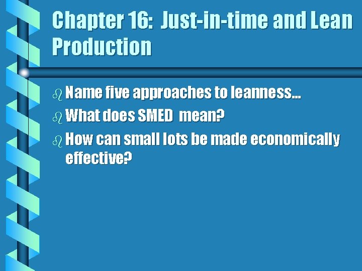 Chapter 16: Just-in-time and Lean Production b Name five approaches to leanness… b What