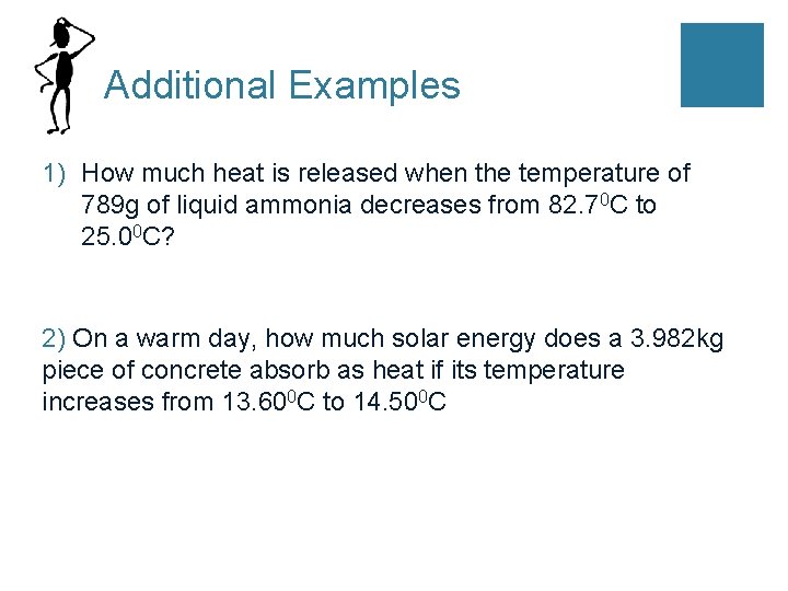 Additional Examples 1) How much heat is released when the temperature of 789 g