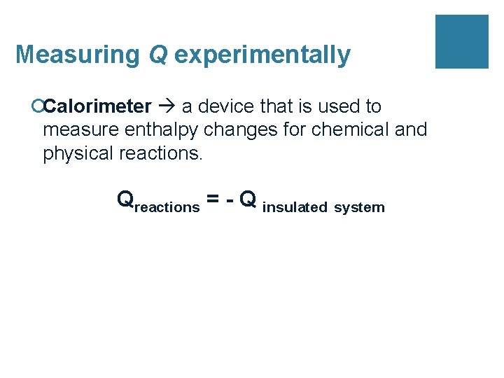 Measuring Q experimentally ¡Calorimeter a device that is used to measure enthalpy changes for