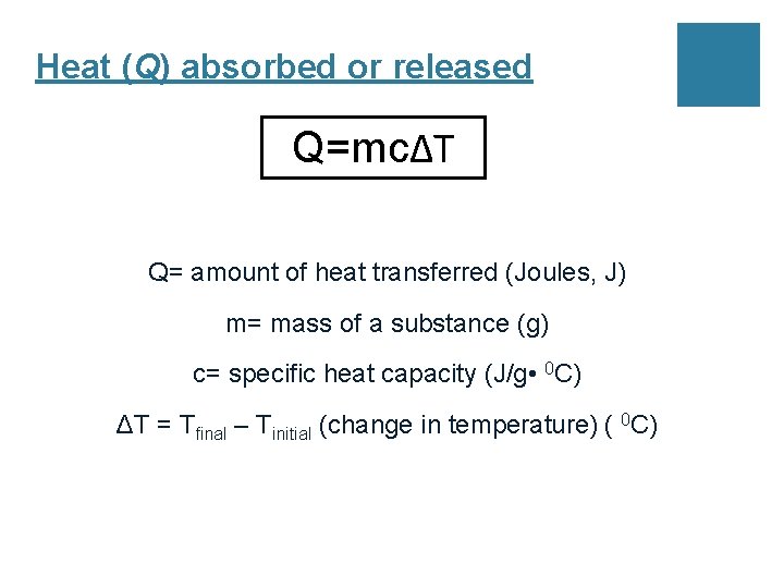 Heat (Q) absorbed or released Q=mcΔT Q= amount of heat transferred (Joules, J) m=