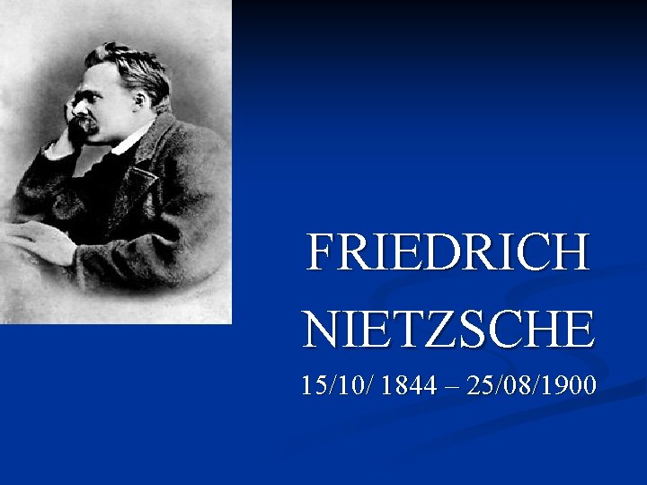  FRIEDRICH NIETZSCHE 15/10/ 1844 – 25/08/1900 