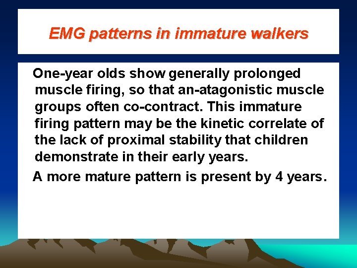EMG patterns in immature walkers One-year olds show generally prolonged muscle firing, so that