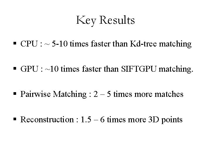 Key Results § CPU : ~ 5 -10 times faster than Kd-tree matching §