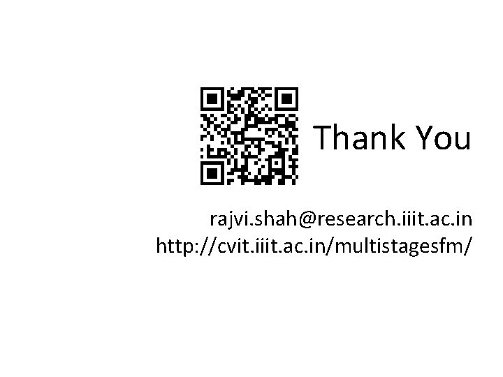 Thank You rajvi. shah@research. iiit. ac. in http: //cvit. iiit. ac. in/multistagesfm/ 