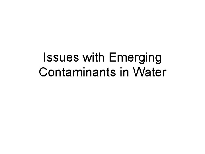 Issues with Emerging Contaminants in Water 