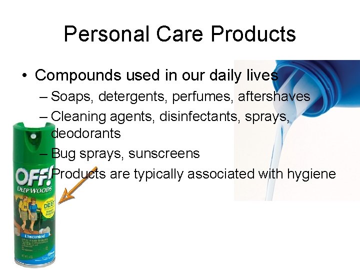 Personal Care Products • Compounds used in our daily lives – Soaps, detergents, perfumes,