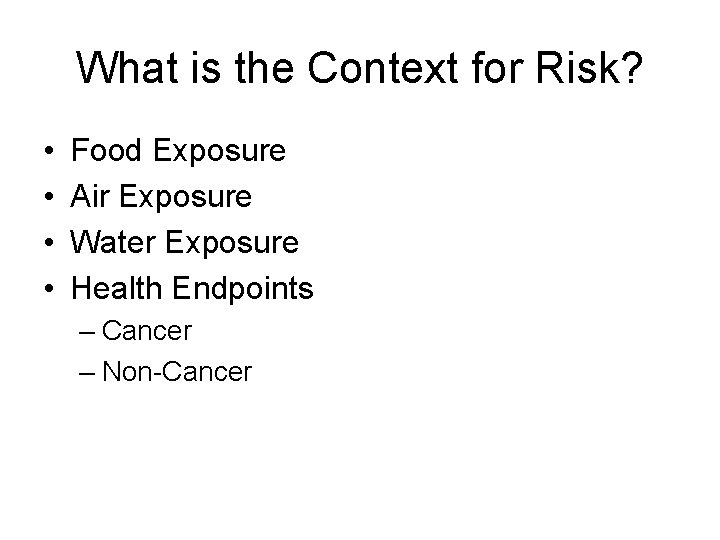 What is the Context for Risk? • • Food Exposure Air Exposure Water Exposure