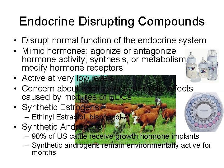 Endocrine Disrupting Compounds • Disrupt normal function of the endocrine system • Mimic hormones;